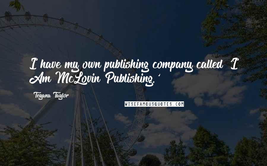 Teyana Taylor Quotes: I have my own publishing company called 'I Am McLovin Publishing.'