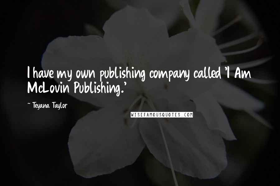 Teyana Taylor Quotes: I have my own publishing company called 'I Am McLovin Publishing.'