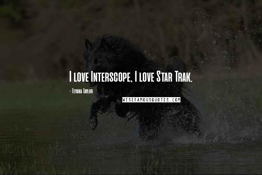 Teyana Taylor Quotes: I love Interscope, I love Star Trak.