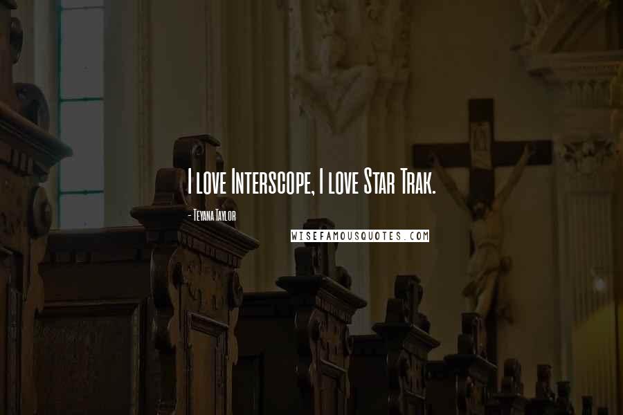 Teyana Taylor Quotes: I love Interscope, I love Star Trak.