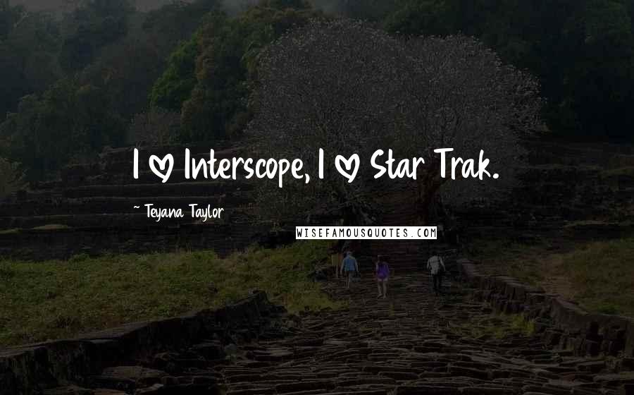 Teyana Taylor Quotes: I love Interscope, I love Star Trak.