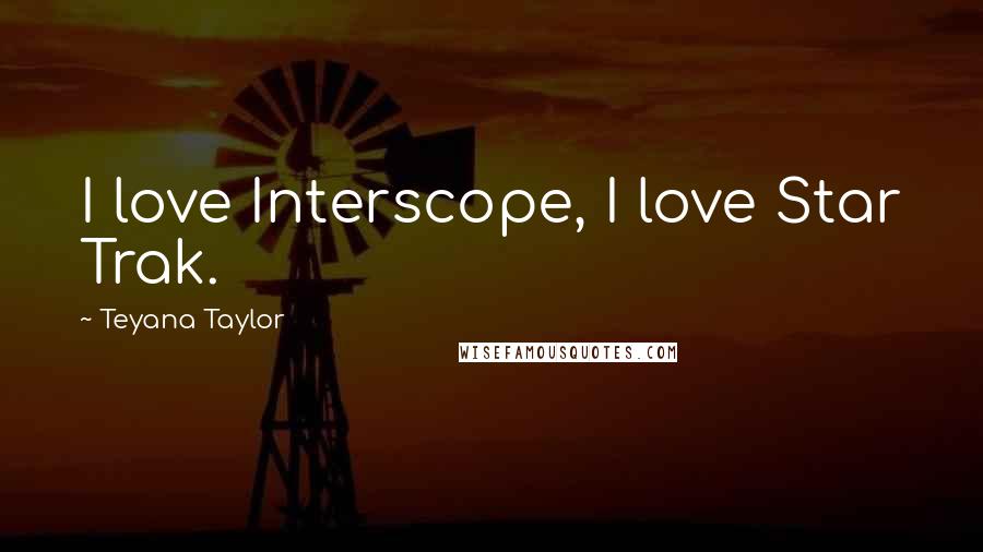 Teyana Taylor Quotes: I love Interscope, I love Star Trak.