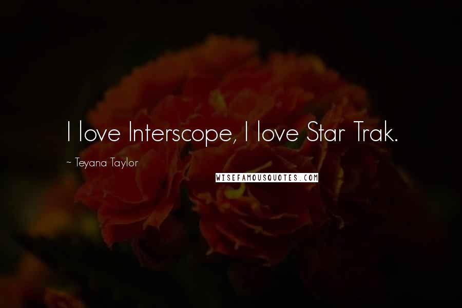 Teyana Taylor Quotes: I love Interscope, I love Star Trak.