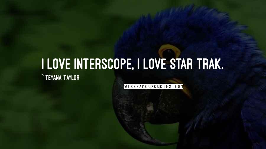 Teyana Taylor Quotes: I love Interscope, I love Star Trak.