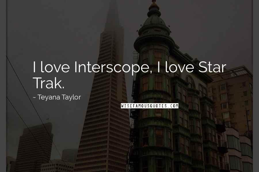 Teyana Taylor Quotes: I love Interscope, I love Star Trak.