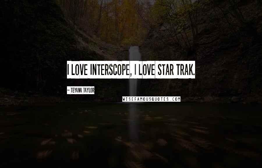 Teyana Taylor Quotes: I love Interscope, I love Star Trak.