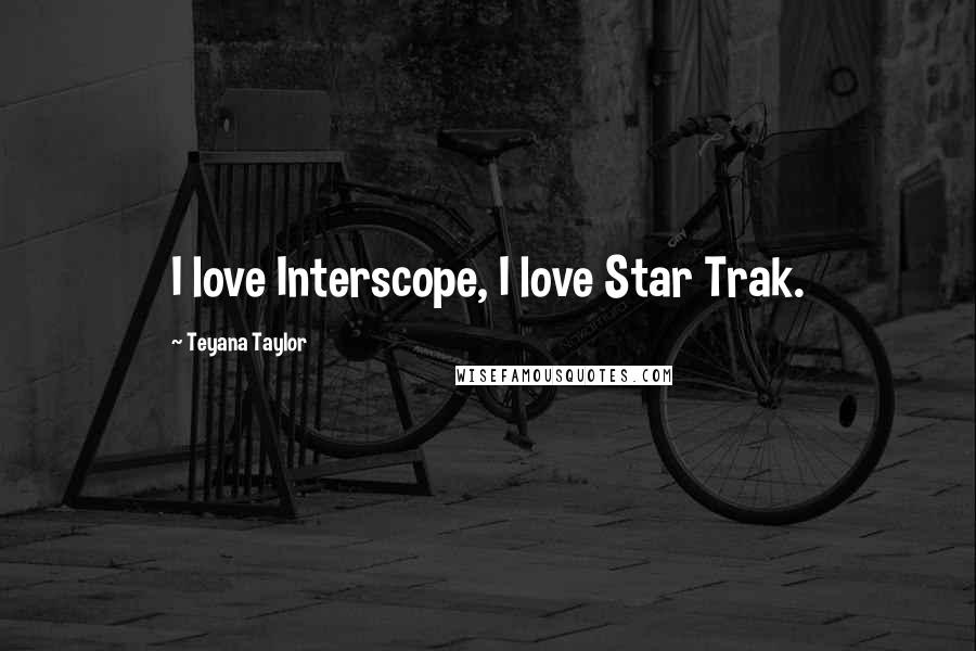 Teyana Taylor Quotes: I love Interscope, I love Star Trak.