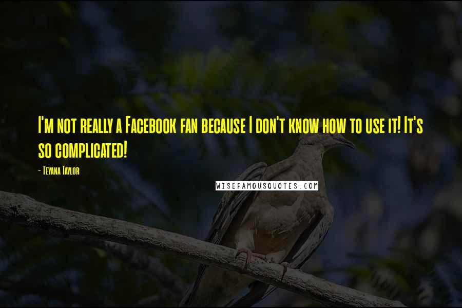 Teyana Taylor Quotes: I'm not really a Facebook fan because I don't know how to use it! It's so complicated!