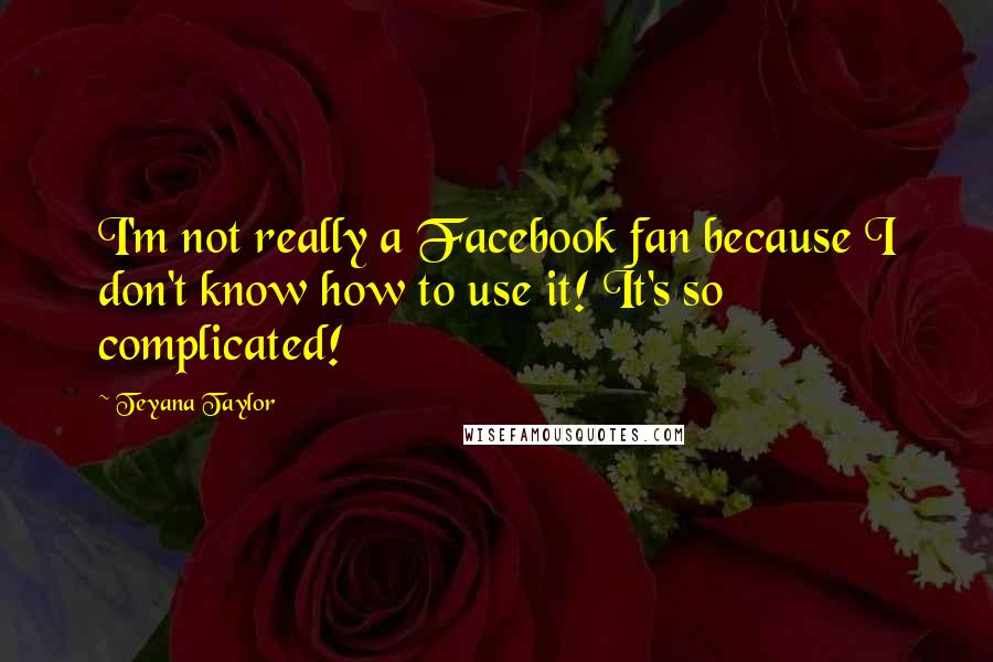 Teyana Taylor Quotes: I'm not really a Facebook fan because I don't know how to use it! It's so complicated!