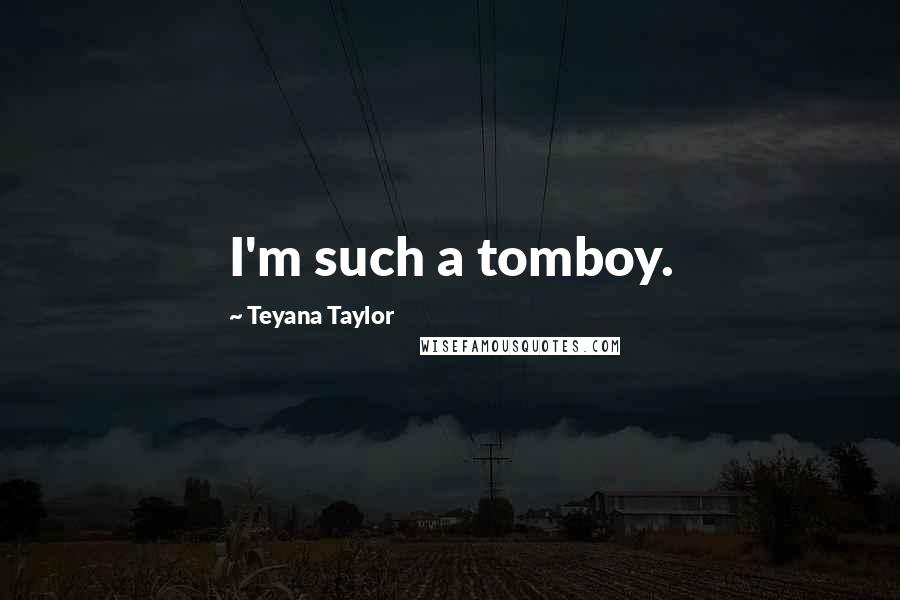 Teyana Taylor Quotes: I'm such a tomboy.