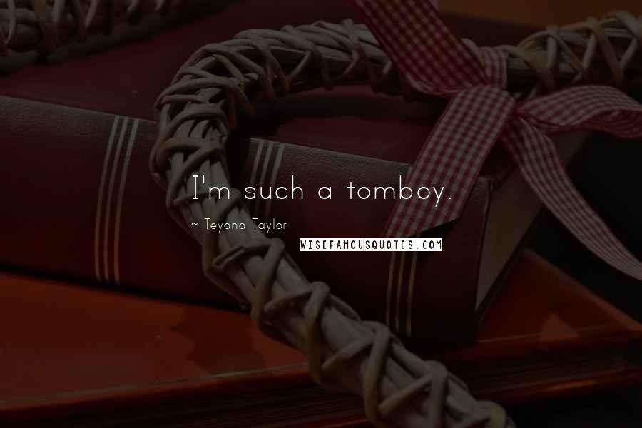 Teyana Taylor Quotes: I'm such a tomboy.