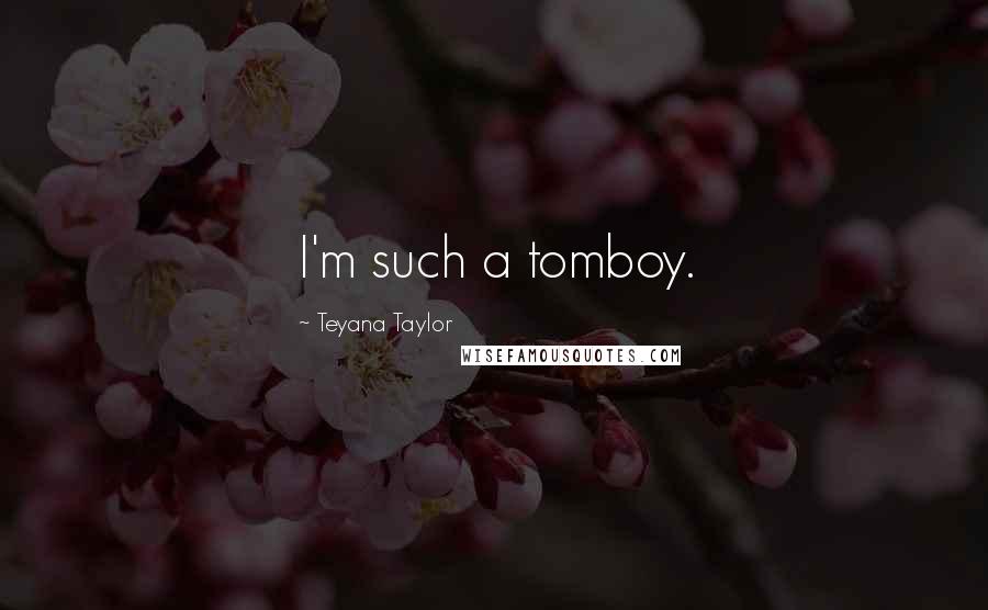 Teyana Taylor Quotes: I'm such a tomboy.