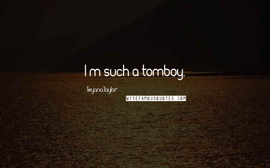 Teyana Taylor Quotes: I'm such a tomboy.