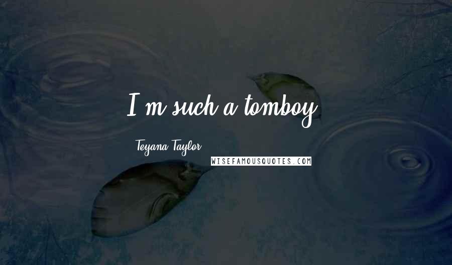 Teyana Taylor Quotes: I'm such a tomboy.