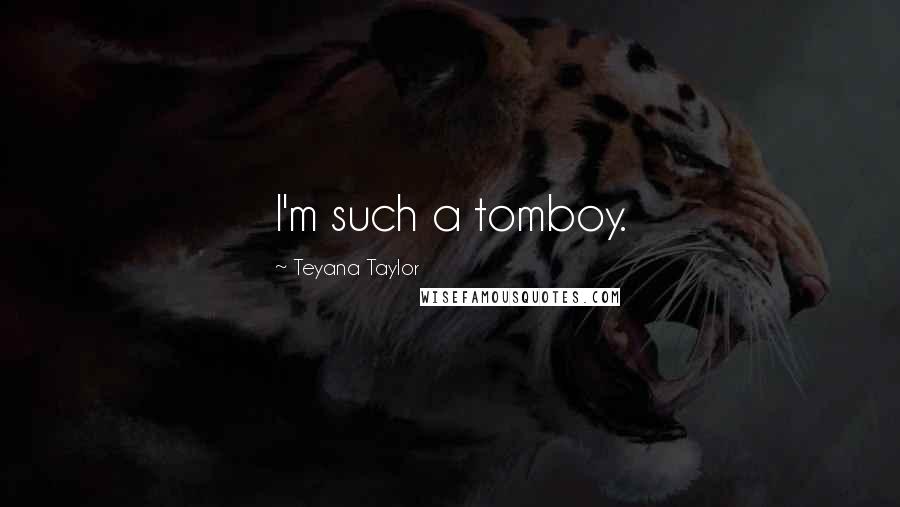 Teyana Taylor Quotes: I'm such a tomboy.