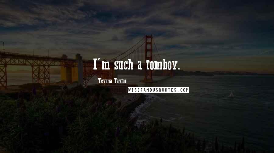 Teyana Taylor Quotes: I'm such a tomboy.