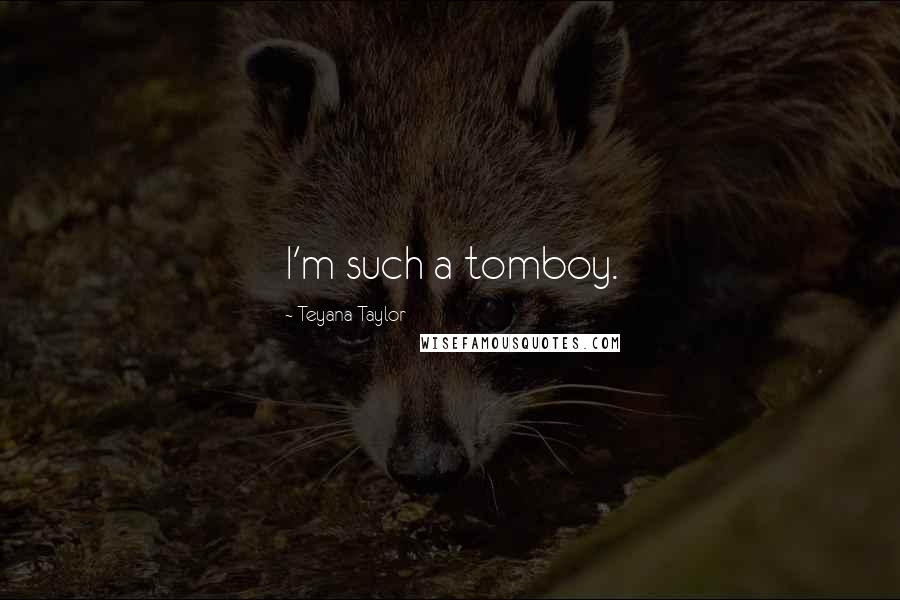 Teyana Taylor Quotes: I'm such a tomboy.