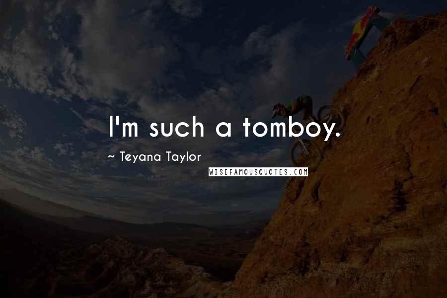 Teyana Taylor Quotes: I'm such a tomboy.
