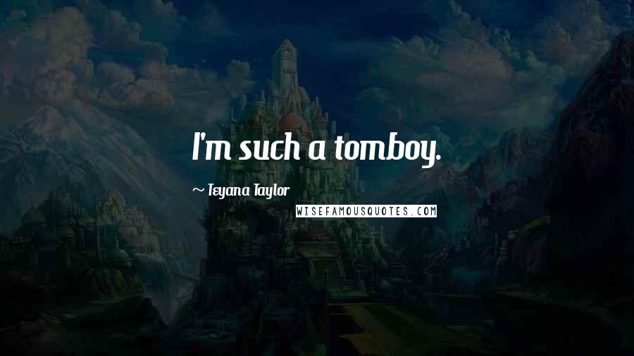 Teyana Taylor Quotes: I'm such a tomboy.