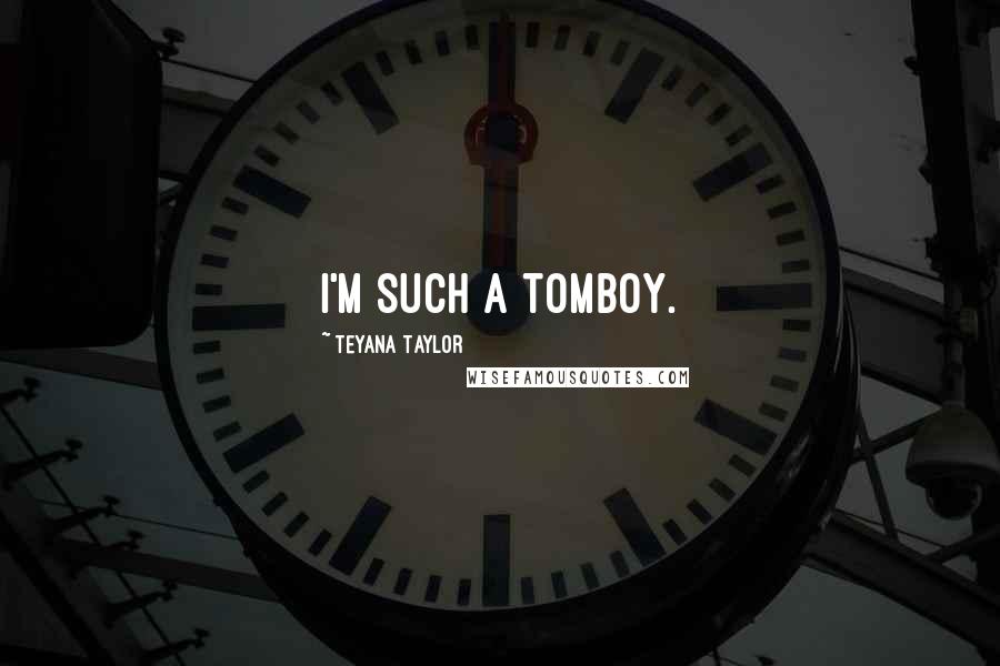 Teyana Taylor Quotes: I'm such a tomboy.
