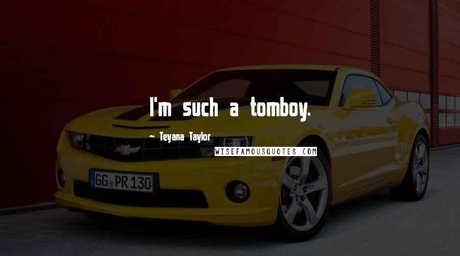 Teyana Taylor Quotes: I'm such a tomboy.