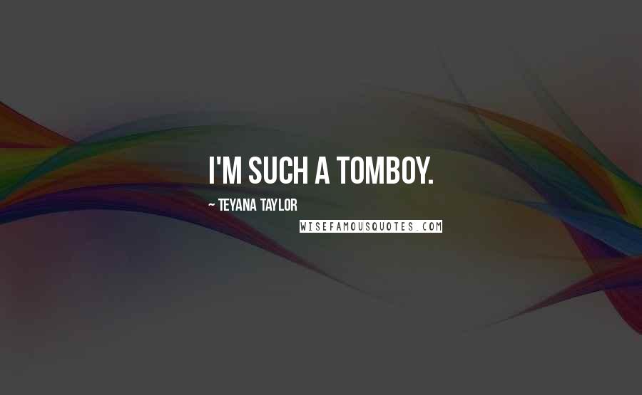 Teyana Taylor Quotes: I'm such a tomboy.