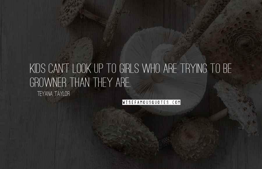 Teyana Taylor Quotes: Kids can't look up to girls who are trying to be growner than they are.