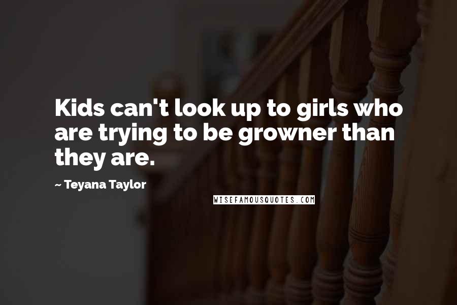 Teyana Taylor Quotes: Kids can't look up to girls who are trying to be growner than they are.