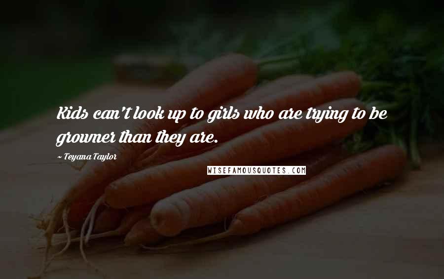 Teyana Taylor Quotes: Kids can't look up to girls who are trying to be growner than they are.