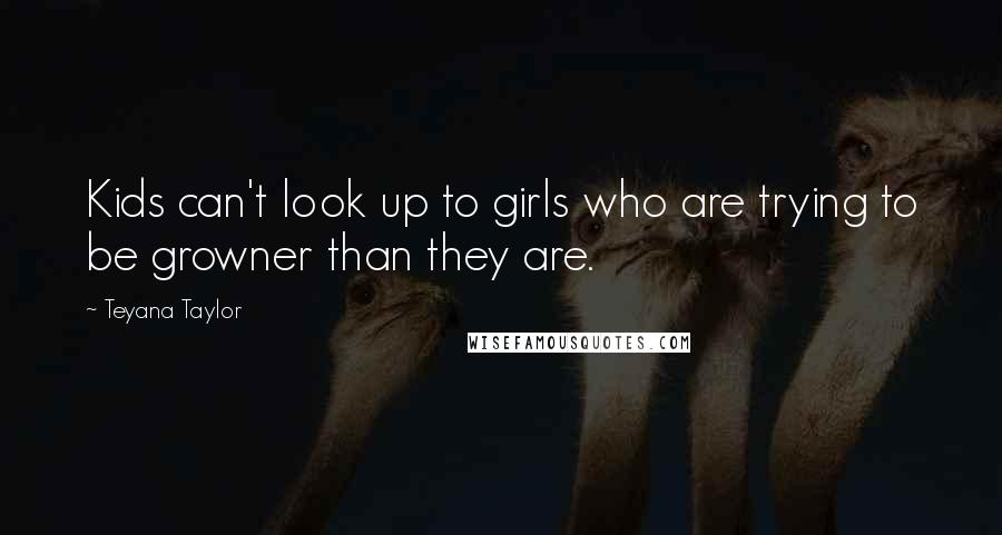 Teyana Taylor Quotes: Kids can't look up to girls who are trying to be growner than they are.