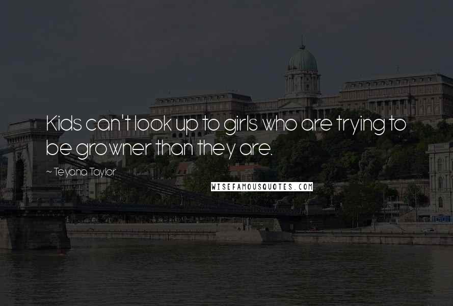 Teyana Taylor Quotes: Kids can't look up to girls who are trying to be growner than they are.