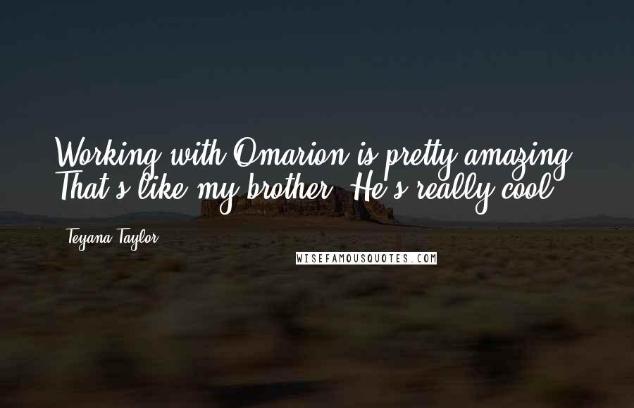 Teyana Taylor Quotes: Working with Omarion is pretty amazing. That's like my brother. He's really cool.