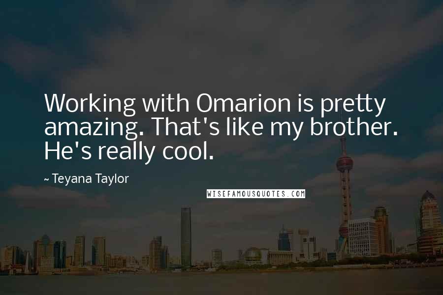 Teyana Taylor Quotes: Working with Omarion is pretty amazing. That's like my brother. He's really cool.