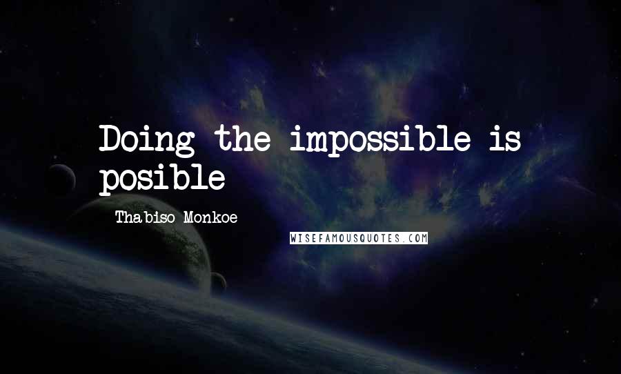 Thabiso Monkoe Quotes: Doing the impossible is posible