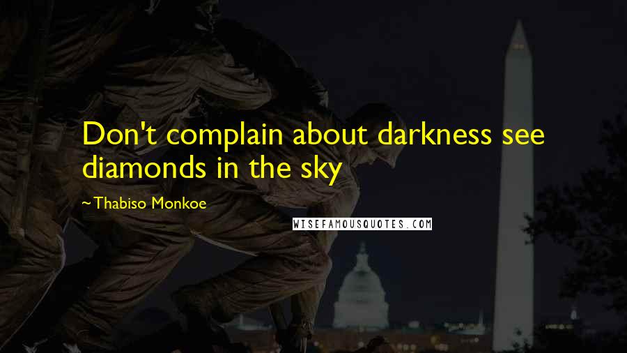 Thabiso Monkoe Quotes: Don't complain about darkness see diamonds in the sky