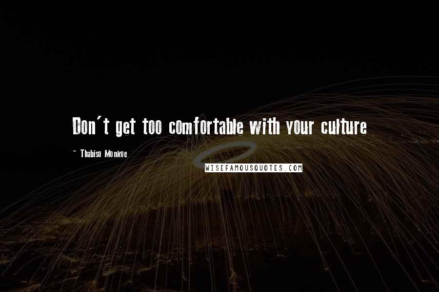 Thabiso Monkoe Quotes: Don't get too comfortable with your culture