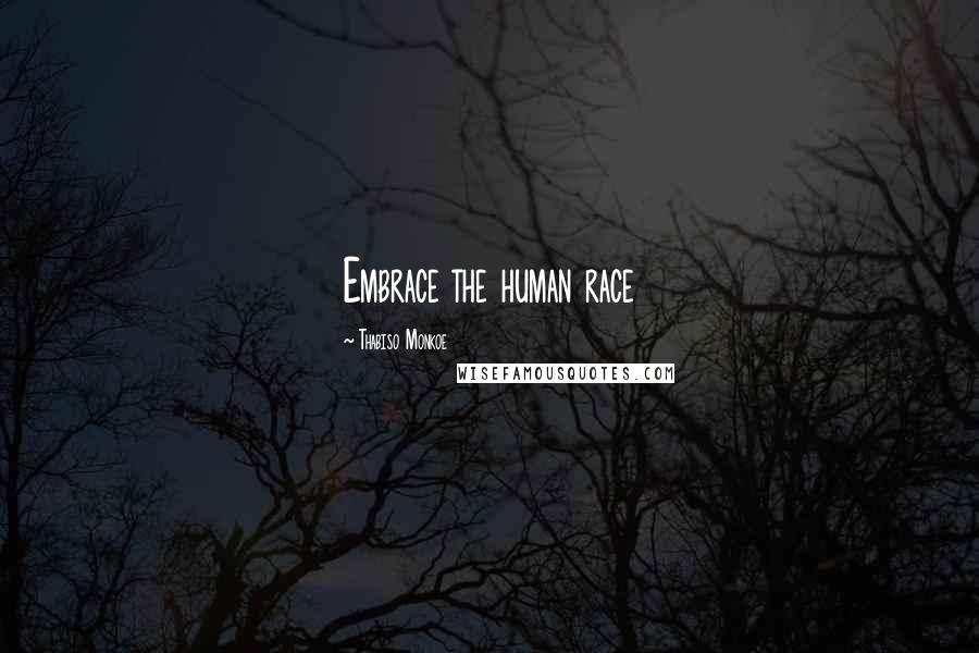 Thabiso Monkoe Quotes: Embrace the human race