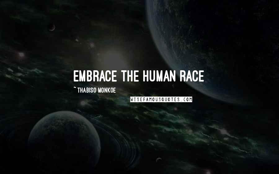 Thabiso Monkoe Quotes: Embrace the human race
