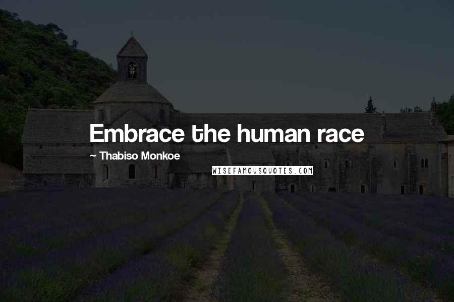 Thabiso Monkoe Quotes: Embrace the human race