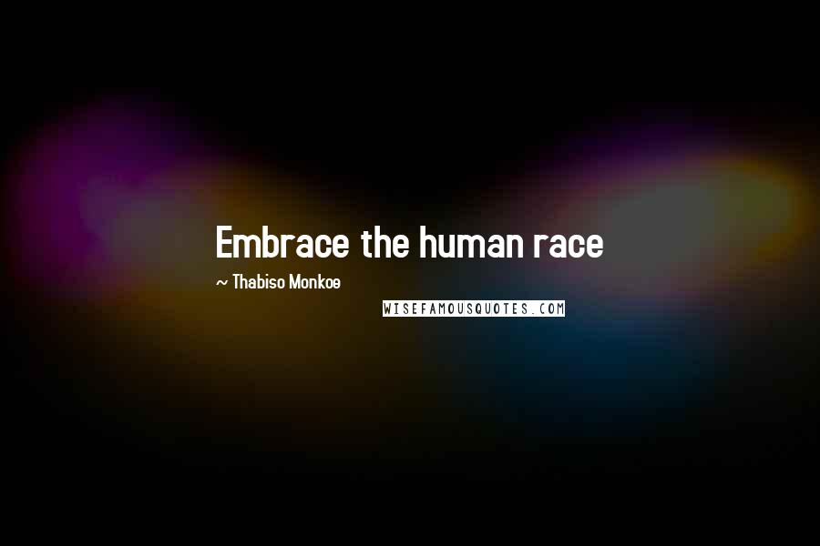 Thabiso Monkoe Quotes: Embrace the human race