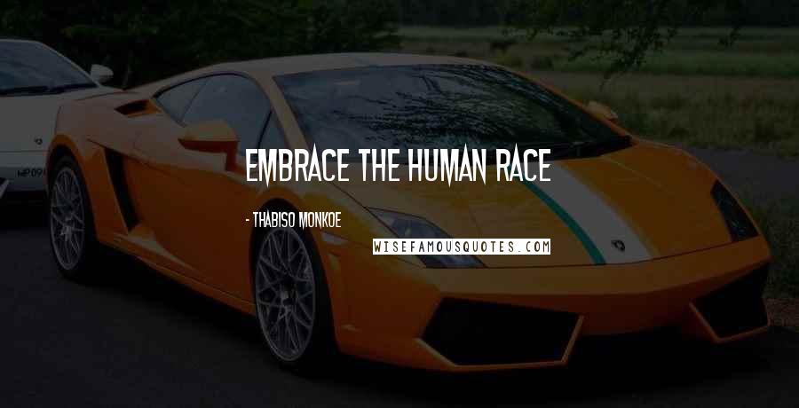 Thabiso Monkoe Quotes: Embrace the human race