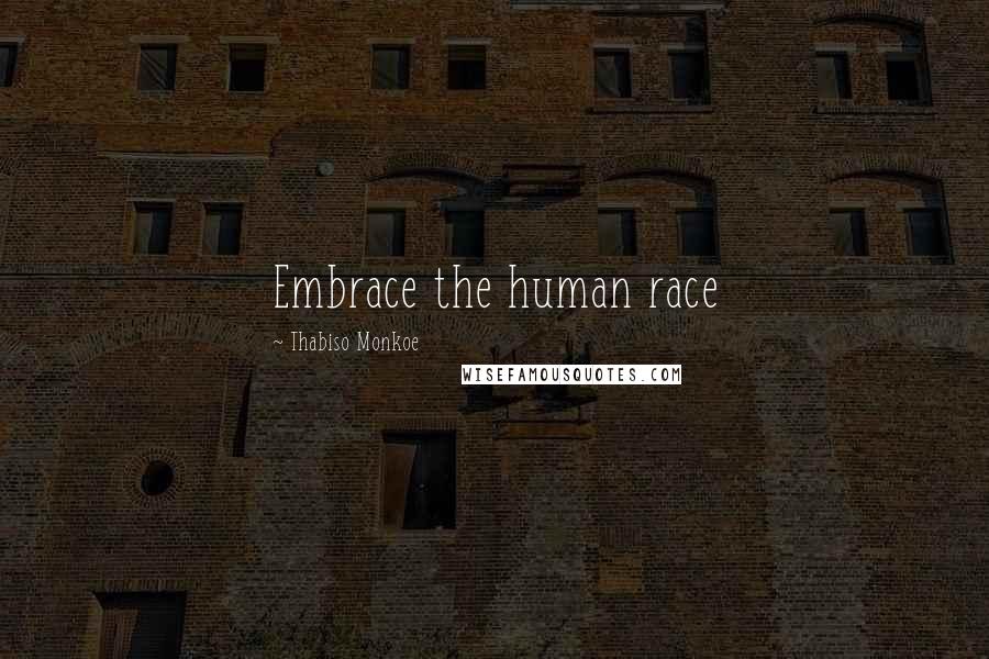 Thabiso Monkoe Quotes: Embrace the human race