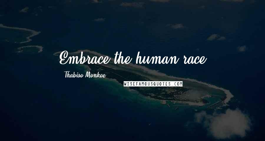 Thabiso Monkoe Quotes: Embrace the human race