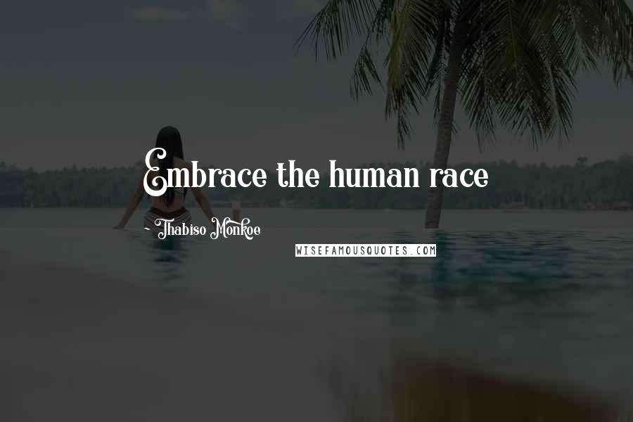 Thabiso Monkoe Quotes: Embrace the human race