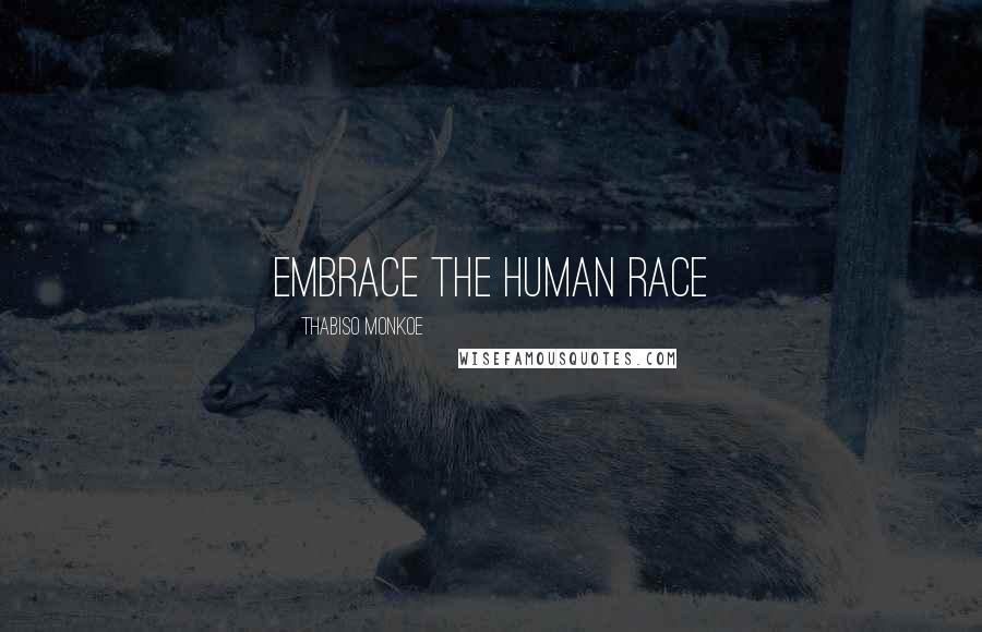 Thabiso Monkoe Quotes: Embrace the human race