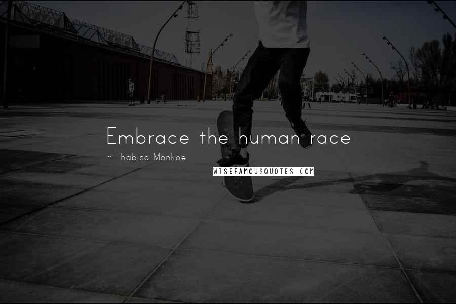 Thabiso Monkoe Quotes: Embrace the human race