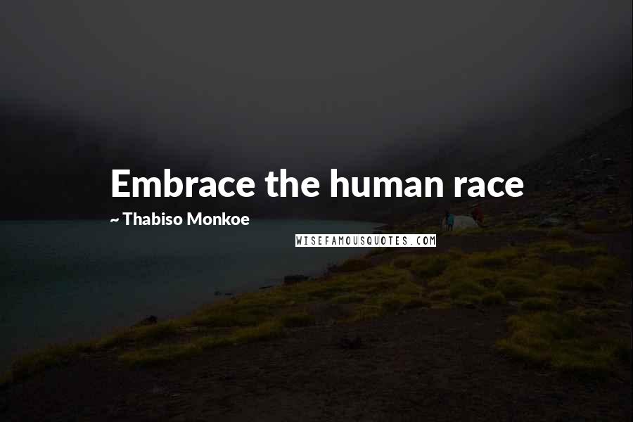 Thabiso Monkoe Quotes: Embrace the human race