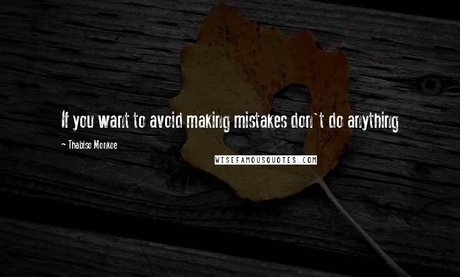 Thabiso Monkoe Quotes: If you want to avoid making mistakes don't do anything