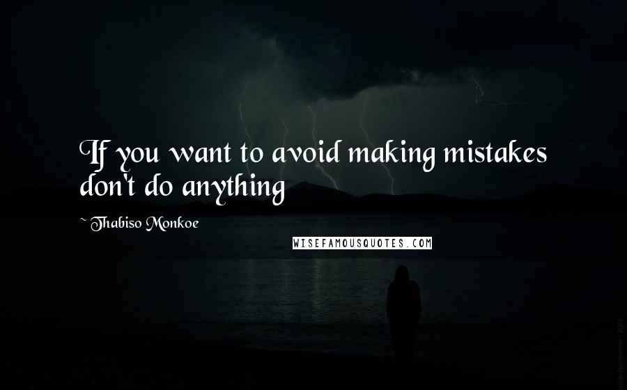 Thabiso Monkoe Quotes: If you want to avoid making mistakes don't do anything