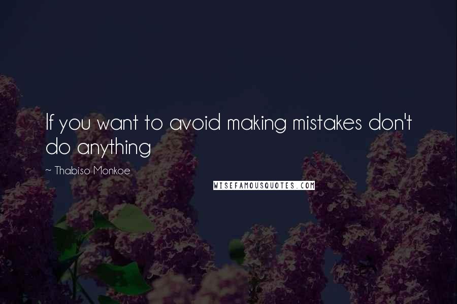 Thabiso Monkoe Quotes: If you want to avoid making mistakes don't do anything